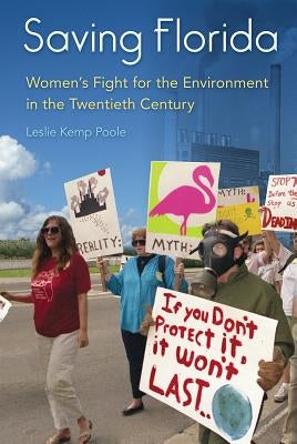 Saving Florida: Women's Fight for the Environment in the Twentieth Century by Poole, Leslie Kemp