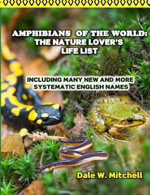 Amphibians of the World: The Nature Lover's Life List: Including Many New and More Systematic English Names by Mitchell, Dale W.