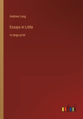 Essays in Little: in large print by Lang, Andrew