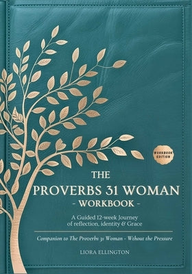The Proverbs 31 Woman Without the Pressure - Workbook: A Companion Workbook to the 12-Week Study in Godly Confidence, Peace, and Purpose by Ellington, Liora