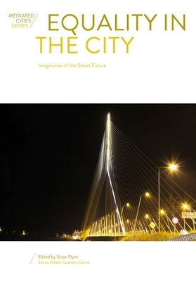 Equality in the City: Imaginaries of the Smart Future by Flynn, Susan