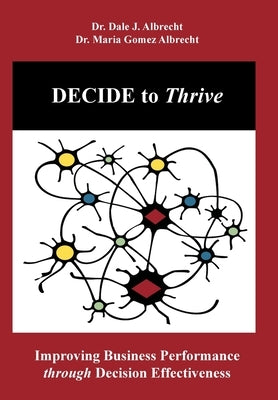 DECIDE to Thrive: Improving Business Performance through Decision Effectiveness by Albrecht, Dale