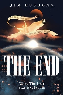 The End: When the Last Star Has Fallen by Bushong, Jim