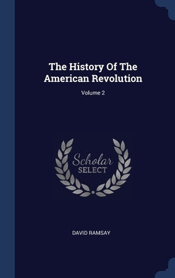 The History Of The American Revolution; Volume 2 by Ramsay, David