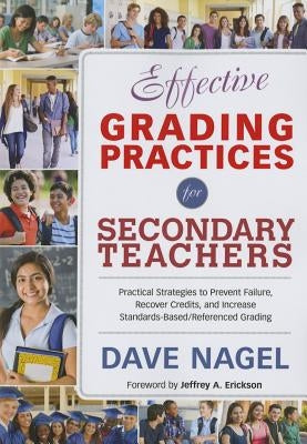 Effective Grading Practices for Secondary Teachers: Practical Strategies to Prevent Failure, Recover Credits, and Increase Standards-Based/Referenced by Nagel, Dave