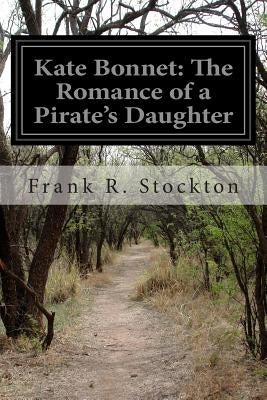 Kate Bonnet: The Romance of a Pirate's Daughter by Stockton, Frank R.