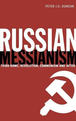Russian Messianism: Third Rome, Revolution, Communism and After by Duncan, Peter J. S.
