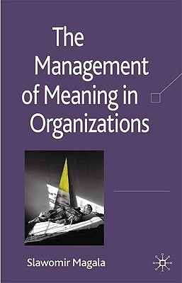 The Management of Meaning in Organizations by Magala, S.