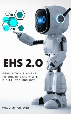 Ehs 2.0: Revolutionizing the Future of Safety with Digital Technology by Mudd, Tony
