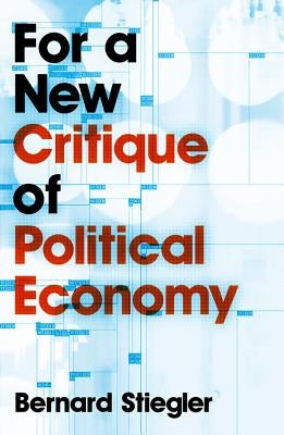 For a New Critique of Political Economy by Stiegler, Bernard