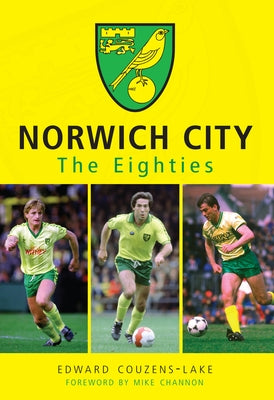 Norwich City: The Eighties by Couzens-Lake, Edward