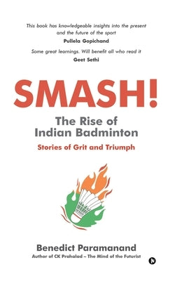 SMASH! The Rise of Indian Badminton: Stories of Grit and Triumph by Benedict Paramanand
