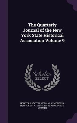 The Quarterly Journal of the New York State Historical Association Volume 9 by New York State Historical Association