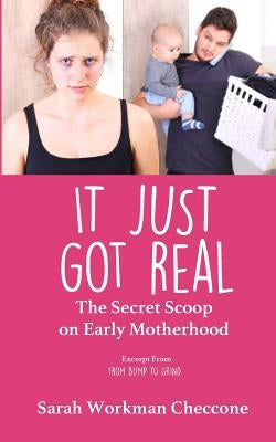It Just Got Real: The Secret Scoop on Early Motherhood by Checcone, Sarah Workman