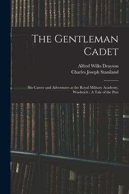 The Gentleman Cadet: His Career and Adventures at the Royal Military Academy, Woolwich: A Tale of the Past by Drayson, Alfred Wilks