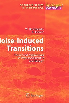 Noise-Induced Transitions: Theory and Applications in Physics, Chemistry, and Biology by Horsthemke, W.