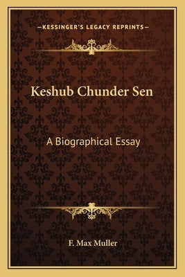 Keshub Chunder Sen: A Biographical Essay by Muller, F. Max
