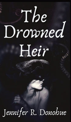 The Drowned Heir by Donohue, Jennifer R.