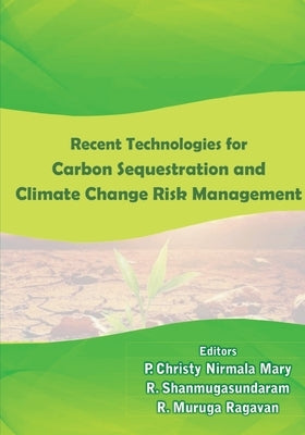 Recent Technologies in Carbon Sequestration and Climate Change Risk Management by P, Christy Nirmala Mary
