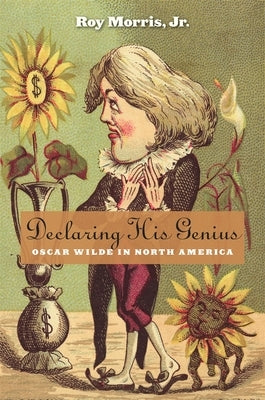 Declaring His Genius: Oscar Wilde in North America by Morris, Roy