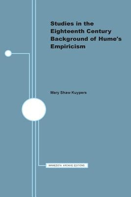 Studies in the Eighteenth Century Background of Hume's Empiricism by Kuypers, Mary Shaw