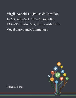 Virgil, Aeneid 11 (Pallas & Camilla), 1-224, 498-521, 532-96, 648-89, 725-835. Latin Text, Study Aids With Vocabulary, and Commentary by Gildenhard, Ingo
