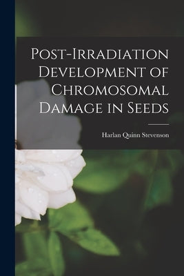 Post-irradiation Development of Chromosomal Damage in Seeds by Stevenson, Harlan Quinn 1927-