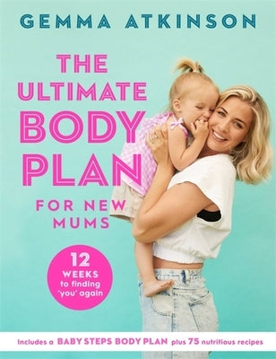 The Ultimate Body Plan for New Mums: 12 Weeks to Finding You Again by Atkinson, Gemma
