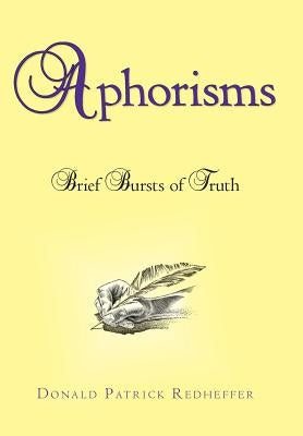 Aphorisms: Brief Bursts of Truth by Redheffer, Donald Patrick