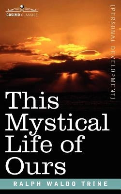 This Mystical Life of Ours by Trine, Ralph Waldo