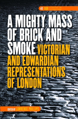 A Mighty Mass of Brick and Smoke: Victorian and Edwardian Representations of London by Phillips, Lawrence
