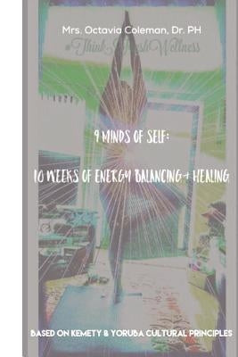 9 Minds of Self: 10 Weeks of Energy Healing & Balancing by Coleman, Octavia