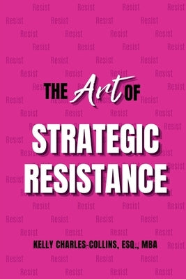The Art of Strategic Resistance by Charles-Collins, Esq Mba