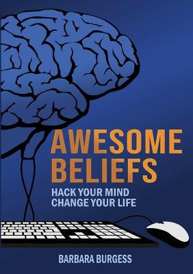 Awesome Beliefs: Hack Your Mind, Change Your Life by Burgess, Barbara