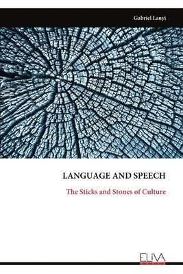Language and Speech: The Sticks and Stones of Culture by Lanyi, Gabriel