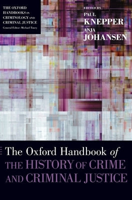 The Oxford Handbook of the History of Crime and Criminal Justice by Knepper, Paul