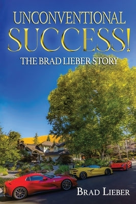 Unconventional Success: The Brad Lieber Story by Lieber, Brad