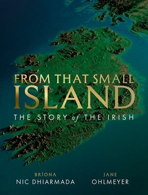 From That Small Island: The Story of the Irish by Ohlmeyer, Jane