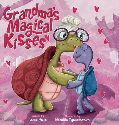 Grandma's Magical Kisses: A Book about the Power of a Grandma's Kiss and Never-ending Love: A Book about the Power by Clark, Leslie