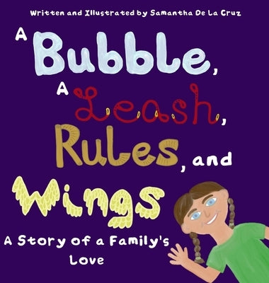 A Bubble, A Leash, Rules and Wings: A Story of a Family's Love by de la Cruz, Samantha