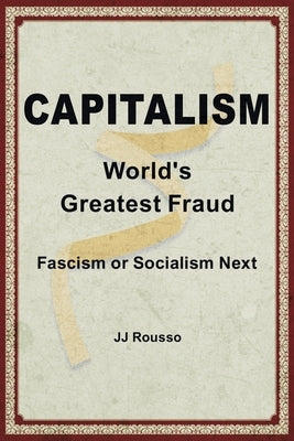 Capitalism: World's Greatest Fraud by Rousso, Jj