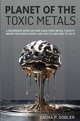 Planet of the Toxic Metals by Dobler, Sacha P.