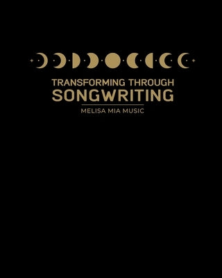 Transforming Through Songwriting: A Guided Self-Development & Wellbeing Workbook by Chauhan, Melisa