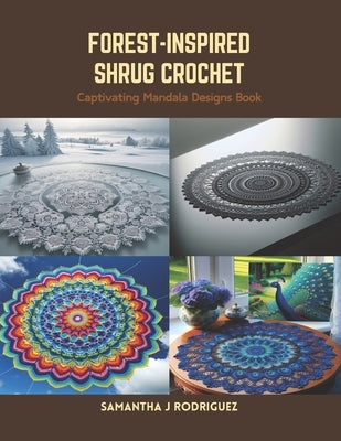 Forest-Inspired Shrug Crochet: Captivating Mandala Designs Book by Rodriguez, Samantha J.
