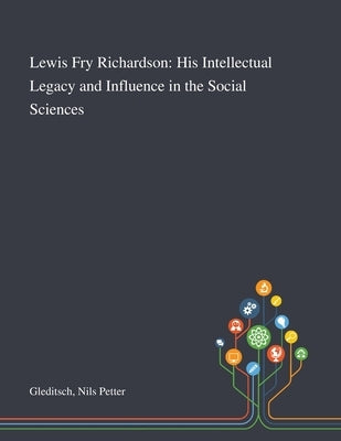 Lewis Fry Richardson: His Intellectual Legacy and Influence in the Social Sciences by Gleditsch, Nils Petter