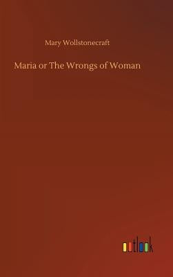 Maria or The Wrongs of Woman by Wollstonecraft, Mary