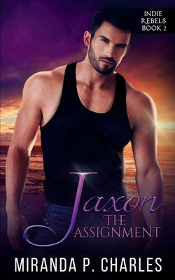 Jaxon: The Assignment (Indie Rebels Book 2) by Charles, Miranda P.