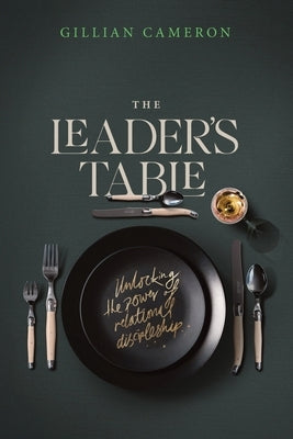 The Leader's Table: Unlocking the power of relational discipleship by Cameron, Gillian