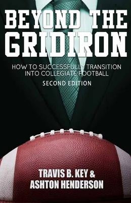 Beyond The Gridiron: How to successfully transition into collegiate football by Henderson, Ashton
