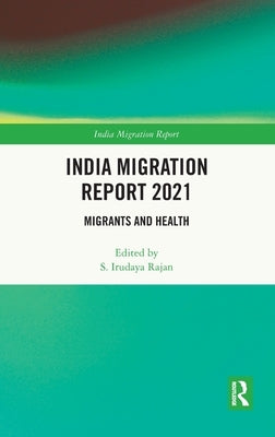 India Migration Report 2021: Migrants and Health by Rajan, S. Irudaya
